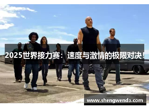 2025世界接力赛:速度与激情的极限对决! 2025世界接力赛:速度与激情的极限对决!