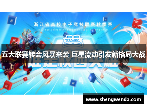 五大联赛转会风暴来袭 巨星流动引发新格局大战 五大联赛转会风暴来袭 巨星流动引发新格局大战
