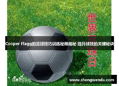 Cooper Flagg的足球技巧训练秘籍揭秘 提升球技的关键秘诀 Cooper Flagg的足球技巧训练秘籍揭秘 提升球技的关键秘诀